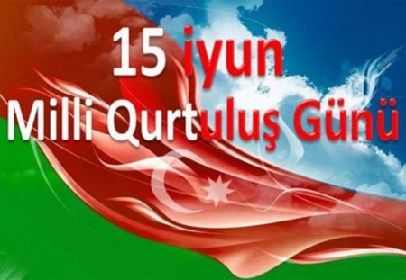 15 İyun Azərbaycan xalqının Milli Qurtuluş Günüdür